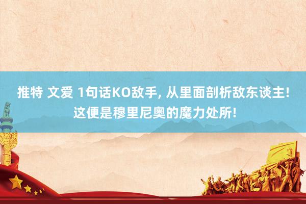 推特 文爱 1句话KO敌手, 从里面剖析敌东谈主! 这便是穆里尼奥的魔力处所!